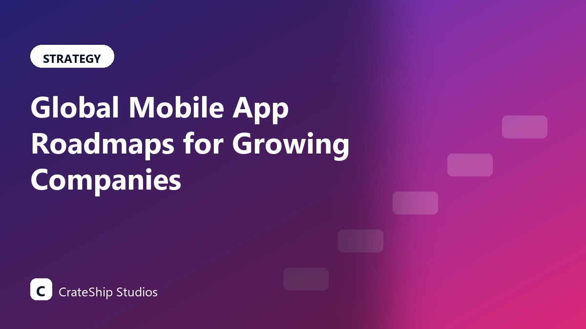 Global Mobile App Roadmaps for Growing Companies